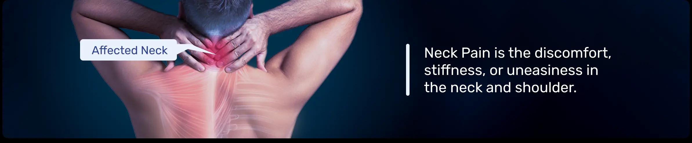 Neck Pain is the discomfort, stiffness, or uneasiness in the neck and shoulder.