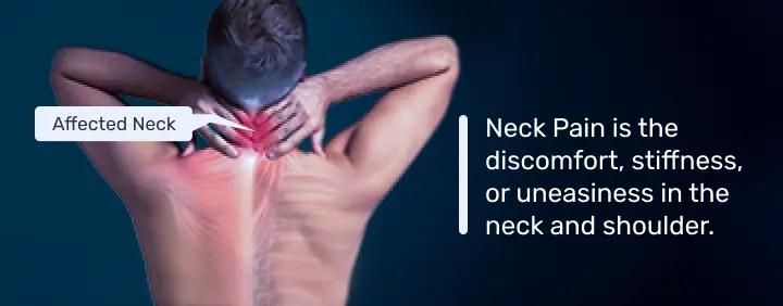 Neck Pain is the discomfort, stiffness, or uneasiness in the neck and shoulder.