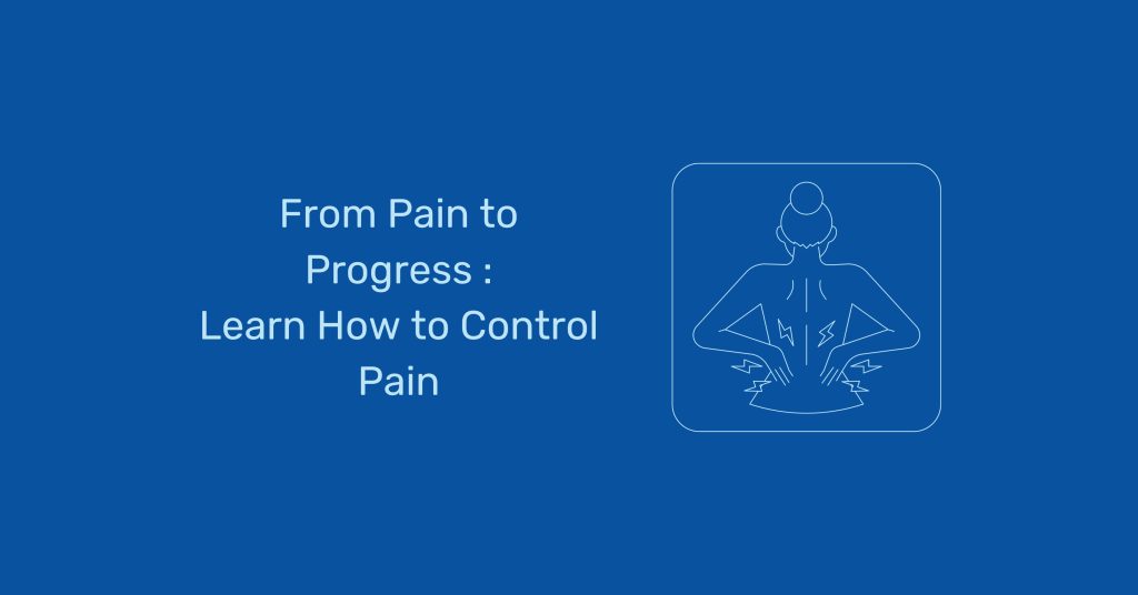 From Pain to Progress: Learn How to Control Pain?