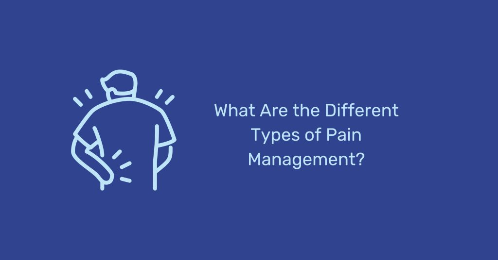 Understanding Types of Pain Management: A Comprehensive Guide