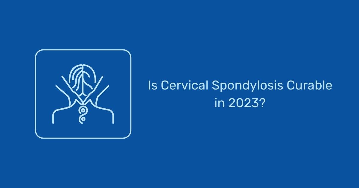 Is cervical spondylosis curable through conventional methods in 2023?