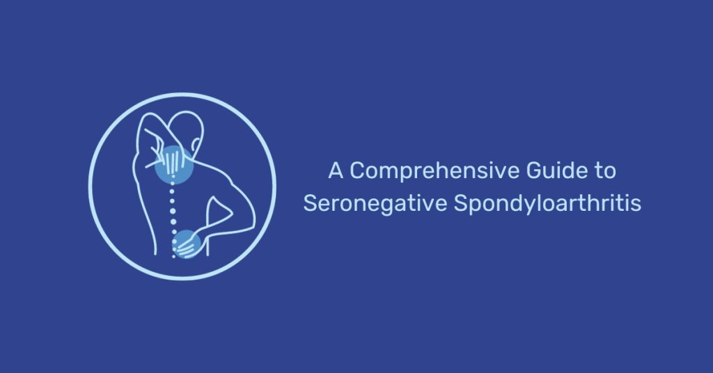 Seronegative Spondyloarthritis: What You Need To Know In 2023?