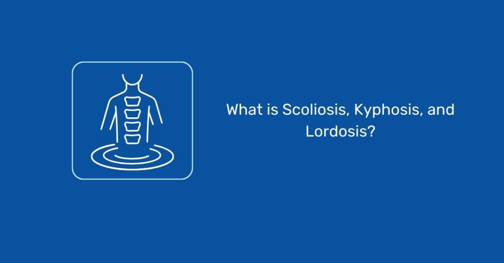 Understanding the difference between Scoliosis, Kyphosis, and Lordosis