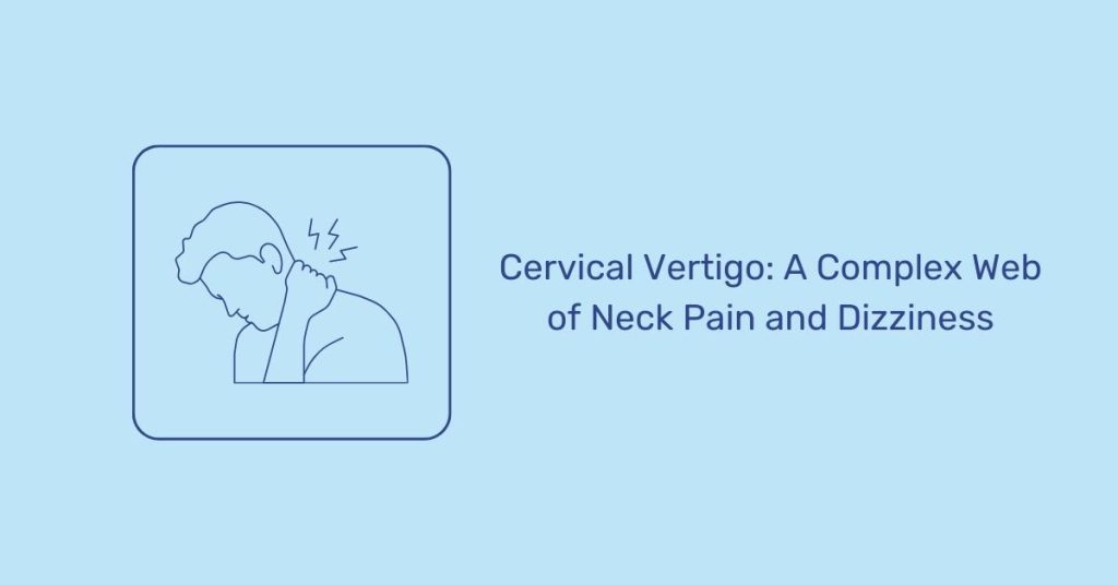Cervical Vertigo: A Complex Web of Neck Pain and Dizziness